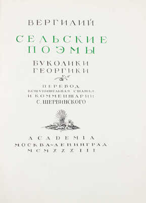 Вергилий П.М. Сельские поэмы. Буколики. Георгики / Пер., вступ. ст. и коммент. С. Шервинского; худож. оформ. П.А. Шиллинговского. М.; Л.: Academia, 1933.